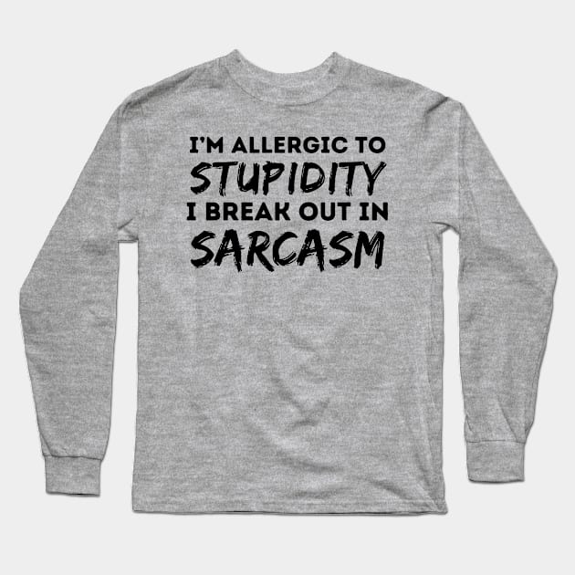 Allergic To Stupidity Breakout In Sarcasm Long Sleeve T-Shirt by Teewyld